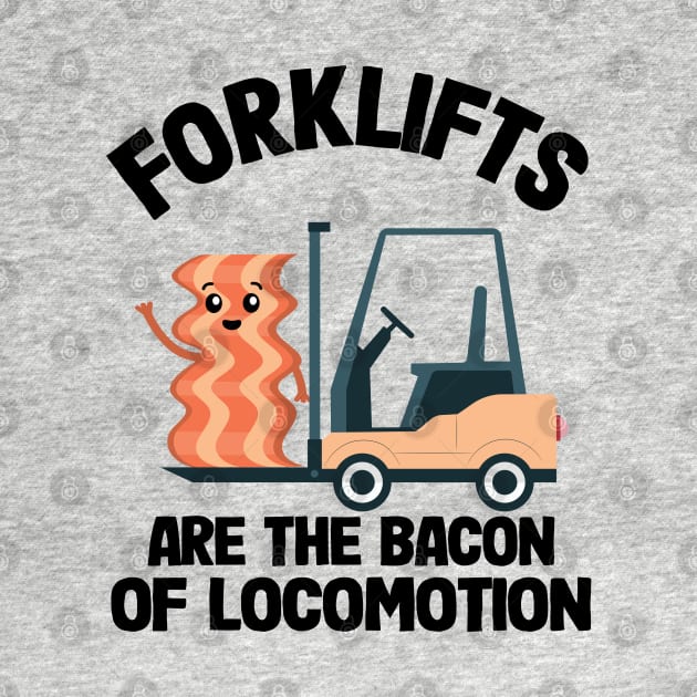 Forklifts Are The Bacon Of Locomotion Funny Forklift Driver by Kuehni